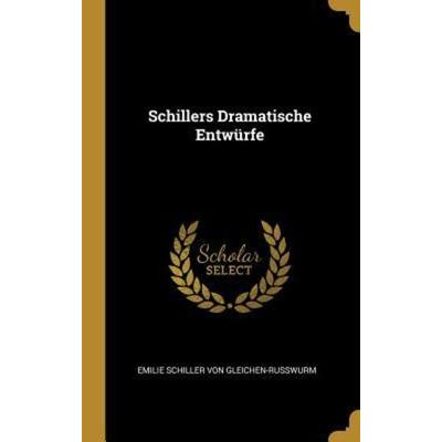 Schillers Dramatische Entwürfe, Gebundene Ausgabe von Emilie Schiller Gleichen-Russwurm, Creative Media Partners, LLC, 978-0-270-66992-3