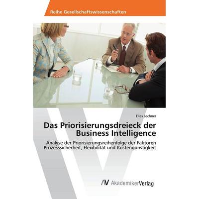 Das Priorisierungsdreieck der Business Intelligence, Taschenbuch von Elias Lechner, AV Akademikerverlag, 978-3-330-51622-9