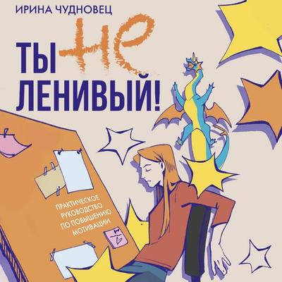 Ty ne lenivyy! Prakticheskoe rukovodstvo po povysheniyu motivatsii - Irina Chudnovets, Audio, 9785171864347