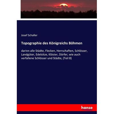 Topographie des Königreichs Böhmen, Taschenbuch von Josef Schaller, Hansebooks, 978-3-7436-9227-5