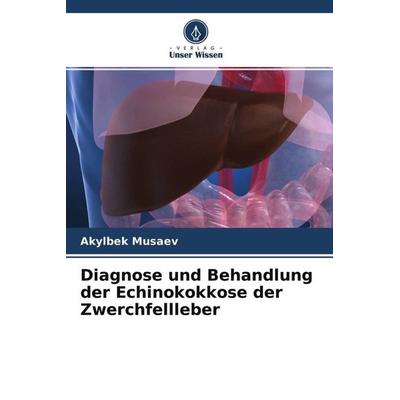 Diagnose und Behandlung der Echinokokkose der Zwerchfellleber, Taschenbuch von Akylbek Musaev,Mictilbek Aintnazarov,Nurbek Kisiev, Verlag Unser