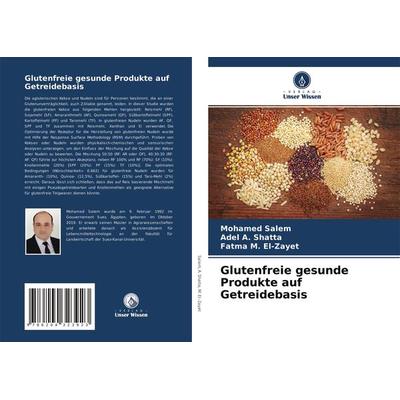 Glutenfreie gesunde Produkte auf Getreidebasis, Taschenbuch von Mohamed Salem,Adel A. Shatta,Fatma M. El-Zayet, Verlag Unser Wissen, 978-620-4-32392-3