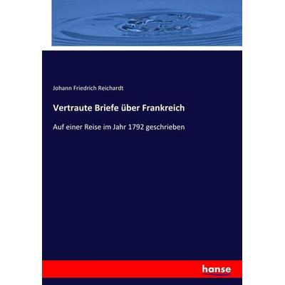 Vertraute Briefe über Frankreich, Taschenbuch von Johann Friedrich Reichardt, Hansebooks, 978-3-7436-9112-4