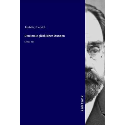 Denkmale glücklicher Stunden, Taschenbuch von Friedrich Rochlitz, LAP LAMBERT Academic Publishing, 978-3-7503-0471-0
