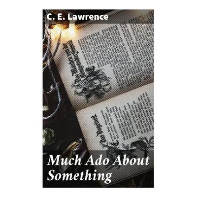 Much Ado About Something, Taschenbuch von C. E. Lawrence, Good Press, 978-80-272-9765-8