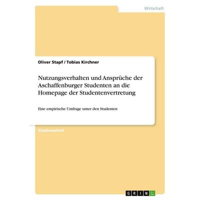 Nutzungsverhalten und Ansprüche der Aschaffenburger Studenten an die Homepage der Studentenvertretung, Taschenbuch von Oliver Stapf,Tobias Kirchner,