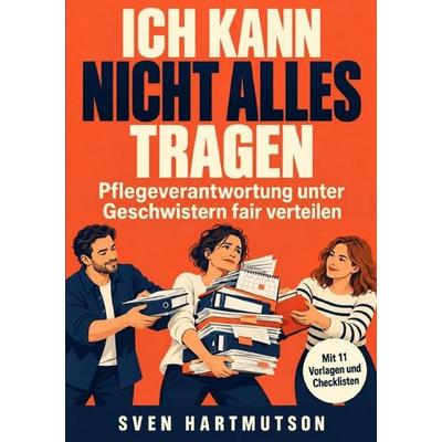 Ich kann nicht alles tragen - Pflegeverantwortung unter Geschwistern fair verteilen, Taschenbuch von Sven Hartmutson, Epubli, 978-3-565-77906-2