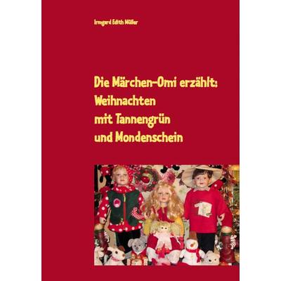 Die Märchen-Omi erzählt: Weihnachten mit Tannengrün und Mondenschein, Taschenbuch von Irmgard Edith Müller, Müller, Irmgard, 978-3-930768-70-7
