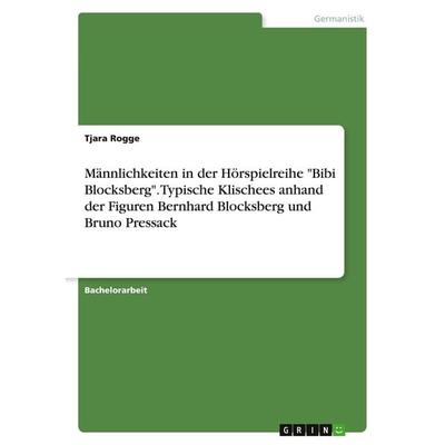 Männlichkeiten in der Hörspielreihe 'Bibi Blocksberg'. Typische Klischees anhand der Figuren Bernhard Blocksberg und Bruno Pressack, Taschenbuch von