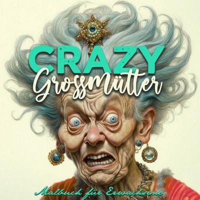 Crazy Großmütter Malbuch für Erwachsene Graustufen, Taschenbuch von Musterstück Grafik, Epubli, 978-3-7575-4856-8