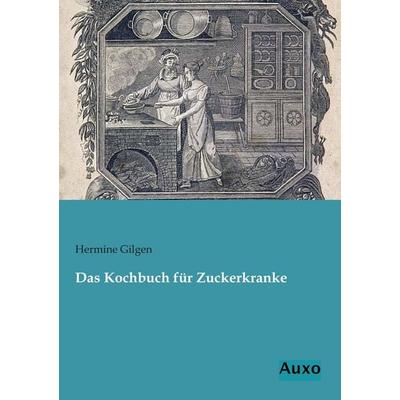 Das Kochbuch für Zuckerkranke, Taschenbuch von Hermine Gilgen, Auxo, 978-3-95622-103-3