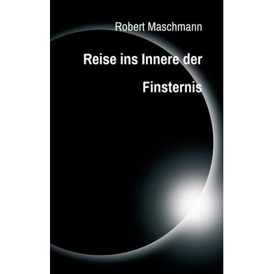 Reise ins Innere der Finsternis, Taschenbuch von Robert Maschmann, Tredition, 978-3-7469-2416-8