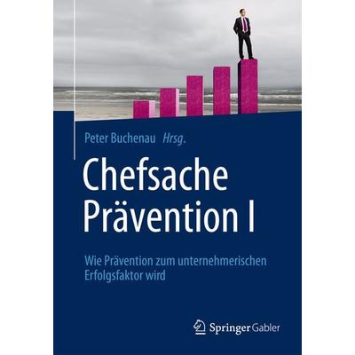 Chefsache Prävention I, Taschenbuch von , Springer Fachmedien Wiesbaden GmbH, 978-3-658-03611-9
