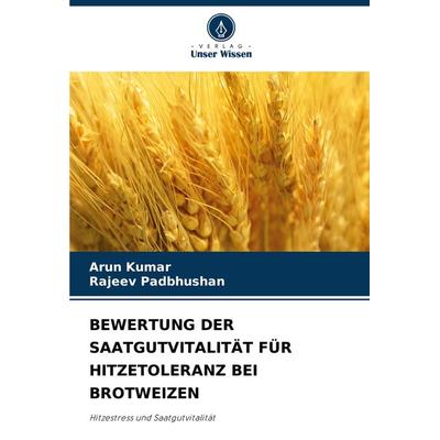 Bewertung der Saatgutvitalität für Hitzetoleranz bei Brotweizen, Taschenbuch von Arun Kumar,Rajeev Padbhushan, Verlag Unser Wissen, 978-620-8-02179-5