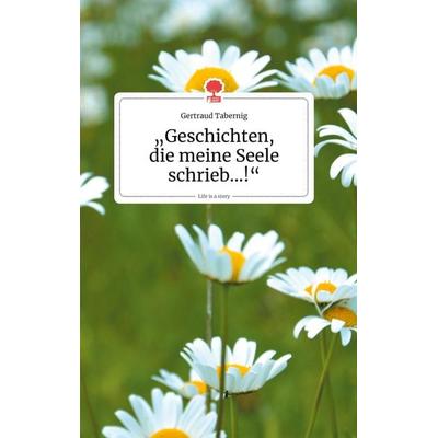 Geschichten, die meine Seele schrieb...!. Life is a Story - story.one, Gebundene Ausgabe von Gertraud Tabernig, Story.one publishing,