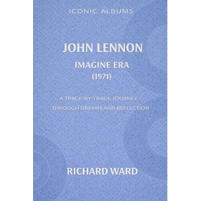 Iconic Albums John Lennon The Imagine Era (1971), Taschenbuch von Richard Ward, Independently Published
