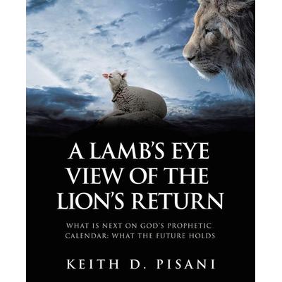 A Lamb's Eye View of the Lion's Return, Taschenbuch von Keith D. Pisani, WestBow Press