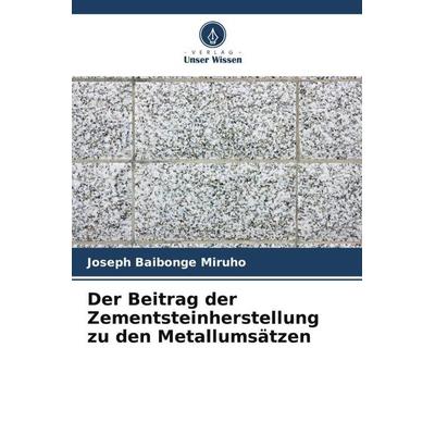 Der Beitrag der Zementsteinherstellung zu den Metallumsätzen, Taschenbuch von Joseph Baibonge Miruho, Verlag Unser Wissen, 978-620-5-78159-3