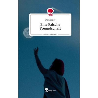 Eine Falsche Freundschaft. Life is a Story - story.one, Gebundene Ausgabe von Mira Leiter, Story.one publishing, 978-3-7108-7711-7