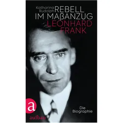 Rebell im Massanzug. Leonhard Frank, Biografien von Katharina Rudolph