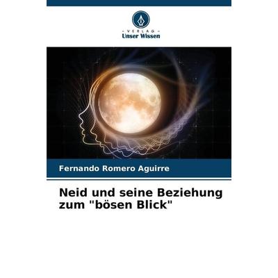 Neid und seine Beziehung zum 'bösen Blick'; Taschenbuch von Fernando Romero Aguirre, Verlag Unser Wissen, 978-620-7-01665-5