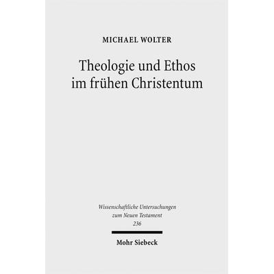 Theologie und Ethos im frühen Christentum, Gebundene Ausgabe von Michael Wolter, Mohr Siebeck, 978-3-16-149903-6