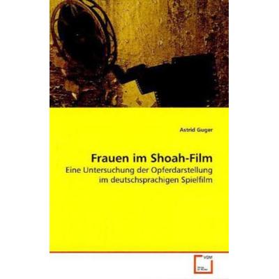 Guger, A: Frauen im Shoah-Film, Taschenbuch von Astrid Guger, VDM, 978-3-639-15201-2