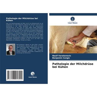Pathologie der Milchdrüse bei Kühen, Taschenbuch von Nazif Varatanovic,Benjamin Cengic, Verlag Unser Wissen, 978-620-8-91690-9
