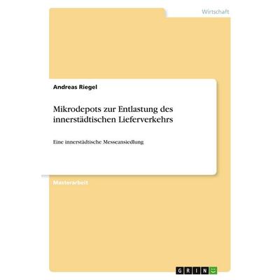Mikrodepots zur Entlastung des innerstädtischen Lieferverkehrs, Taschenbuch von Andreas Riegel, GRIN, 978-3-346-09836-8