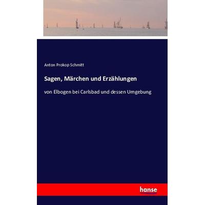 Sagen, Märchen und Erzählungen, Taschenbuch von Anton Prokop Schmitt, Hansebooks, 978-3-7411-0711-5