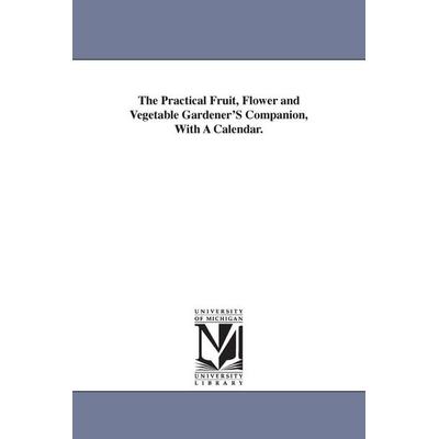The Practical Fruit, Flower and Vegetable Gardener'S Companion, With A Calendar., Taschenbuch von Patrick Neill, Regents of Univ of Mi, Scholarly