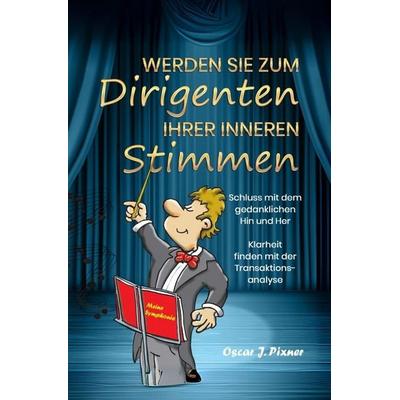 Werden Sie zum Dirigenten Ihrer Inneren Stimmen, Taschenbuch von Oscar J. Pixner, Epubli, 978-3-565-59391-0