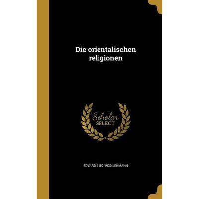 Die orientalischen religionen, Gebundene Ausgabe von Edvard Lehmann, Creative Media Partners, LLC, 978-1-361-86813-3