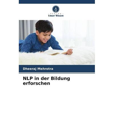 NLP in der Bildung erforschen, Taschenbuch von Dheeraj Mehrotra, Verlag Unser Wissen, 978-620-7-09793-7
