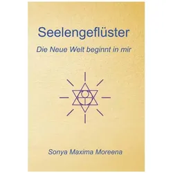 Seelengeflüster - Die Neue Welt beginnt in mir, Sachbücher von Sonya Maxima Moreena