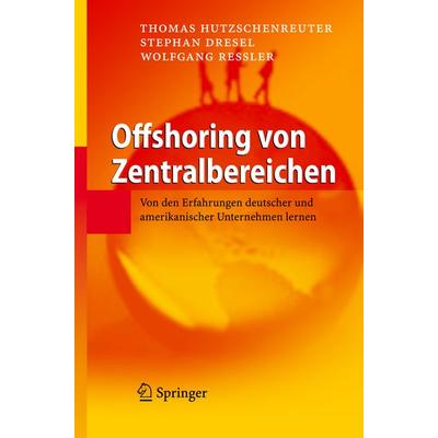 Offshoring von Zentralbereichen, Gebundene Ausgabe von Thomas Hutzschenreuter,Stephan Dresel,Wolfgang Ressler, Springer Berlin, 978-3-540-71934-2