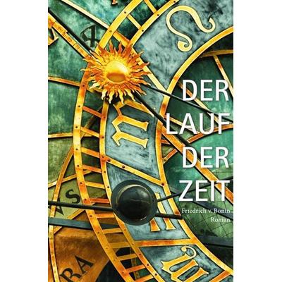 Der Lauf der Zeit, Taschenbuch von Friedrich Bonin, Epubli, 978-3-7467-4353-0