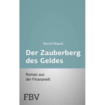 Der Zauberberg des Geldes, Taschenbuch von Bernd Niquet, Finanzbuch Verlag, 978-3-89879-760-3