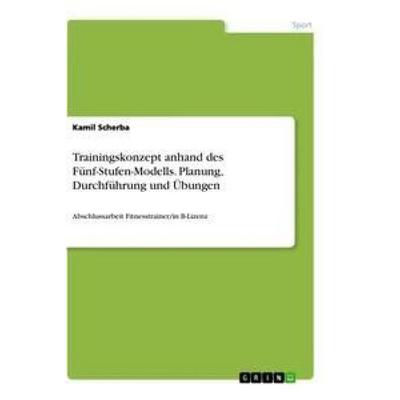 Trainingskonzept anhand des Fünf-Stufen-Modells. Planung, Durchführung und Übungen, Taschenbuch von Kamil Scherba, GRIN, 978-3-346-46467-5