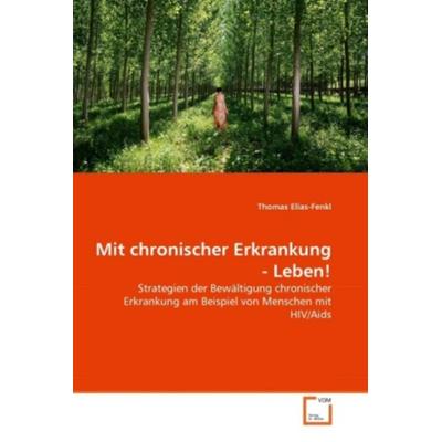 Elias-Fenkl, T: Mit chronischer Erkrankung - Leben!, Taschenbuch von Thomas Elias-Fenkl, VDM, 978-3-639-29521-4
