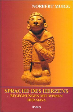Norbert Muigg - Sprache des Herzens: Begegnungen mit den Weisen der Maya - Preis vom 09.10.2026 07:28:09 h