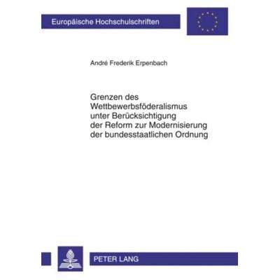 Grenzen des Wettbewerbsfoederalismus unter Beruecksichtigung der Reform zur Modernisierung der bundesstaatlichen Ordnung, Taschenbuch von André