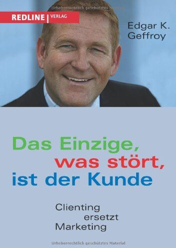 Edgar K. Geffroy - Das Einzige, was stört, ist der Kunde: Clienting Ersetzt Marketing - Preis vom 30.09.2026 09:01:18 h