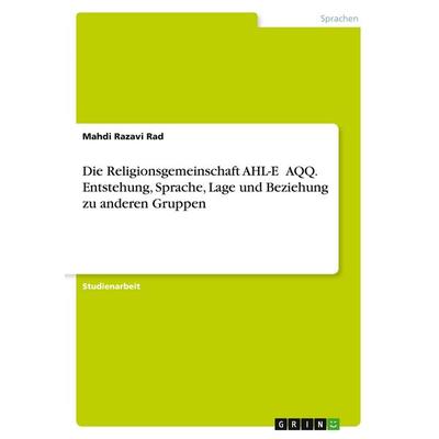 Die Religionsgemeinschaft AHL-E ¿AQQ. Entstehung, Sprache, Lage und Beziehung zu anderen Gruppen, Taschenbuch von Mahdi Razavi Rad, GRIN,