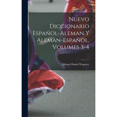 Nuevo Diccionario Español-Aleman Y Aleman-Español, Volumes 3-4, Gebundene Ausgabe von Johann Daniel Wagener, Creative Media Partners, LLC,