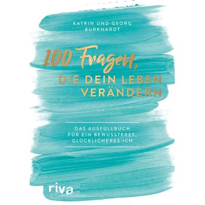 100 Fragen, die dein Leben verändern, Gebundene Ausgabe von Georg Burkhardt,Katharina Maria Burkhardt, Riva, 978-3-7423-1523-6
