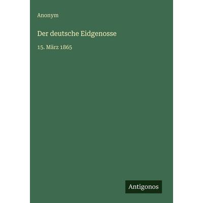 Der deutsche Eidgenosse, Gebundene Ausgabe von Anonym, Antigonos Verlag, 978-3-386-32997-2