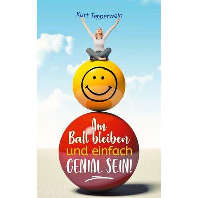 Am Ball bleiben und einfach genial sein, Taschenbuch von Kurt Tepperwein, BoD – Books on Demand, 978-3-7534-4371-3
