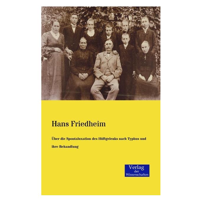 Verlag der Wissenschaften Über die Spontaluxation des Hüftgelenks nach Typhus und ihre Behandlung (Deutsch, Hans Friedheim, 2014) (55547573)