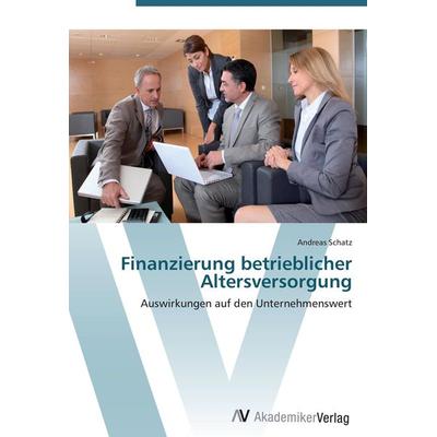 Finanzierung betrieblicher Altersversorgung, Taschenbuch von Andreas Schatz, AV Akademikerverlag, 978-3-639-41002-0